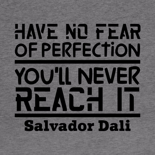 Have no fear of perfection, you'll never reach it by colorsplash